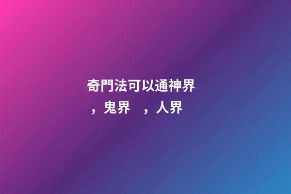 奇門法可以通神界，鬼界，人界